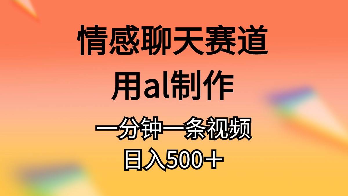 （10442期）情感聊天赛道用al制作一分钟一条视频日入500＋副业基地_极客搞钱_中创网_福缘网_冒泡网_资源整合平台副业基地