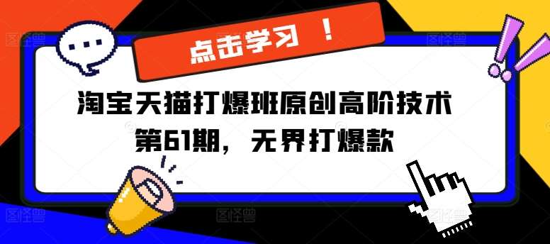 淘宝天猫打爆班原创高阶技术第61期，无界打爆款副业基地_极客搞钱_中创网_福缘网_冒泡网_资源整合平台副业基地
