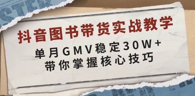 （13890期）抖音图书带货实战教学，单月GMV稳定30W+，带你掌握核心技巧副业基地_极客搞钱_中创网_福缘网_冒泡网_资源整合平台副业基地