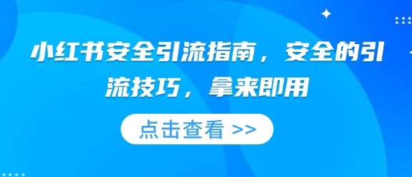 小红书安全引流指南，安全的引流技巧，拿来即用副业基地_极客搞钱_中创网_福缘网_冒泡网_资源整合平台副业基地
