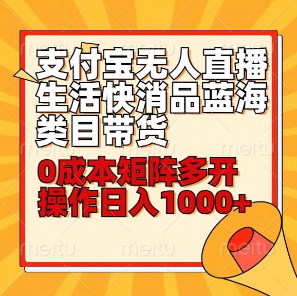 小白30分钟学会支付宝无人直播生活快消品蓝海类目带货，0成本矩阵多开操作日1000+收入副业基地_极客搞钱_中创网_福缘网_冒泡网_资源整合平台副业基地