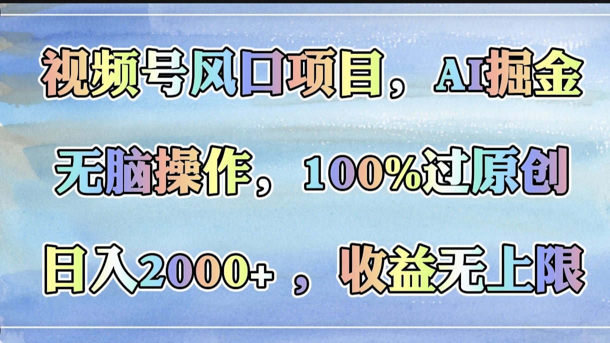 视频号风口项目，AI掘金，无脑操作，100%过原创，日入2000+，收益无上限副业基地_极客搞钱_中创网_福缘网_冒泡网_资源整合平台副业基地