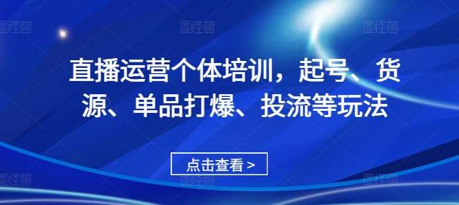 直播运营个体培训，起号、货源、单品打爆、投流等玩法副业基地_极客搞钱_中创网_福缘网_冒泡网_资源整合平台副业基地