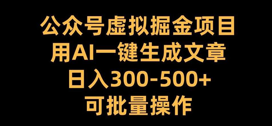公众号虚拟掘金项目，用AI一键生成文章，日入300+可批量操作【揭秘】副业基地_极客搞钱_中创网_福缘网_冒泡网_资源整合平台副业基地