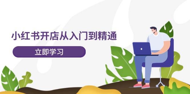 小红书开店从入门到精通，快速掌握小红书店铺运营，实现开店创收（202节）副业基地_极客搞钱_中创网_福缘网_冒泡网_资源整合平台副业基地