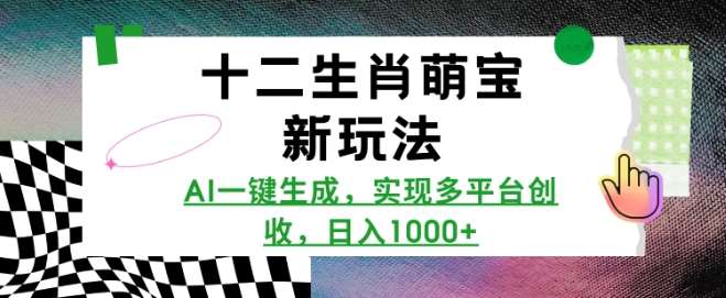 十二生肖萌宝新玩法，AI一键生成，实现多平台创收，日入多张副业基地_极客搞钱_中创网_福缘网_冒泡网_资源整合平台副业基地