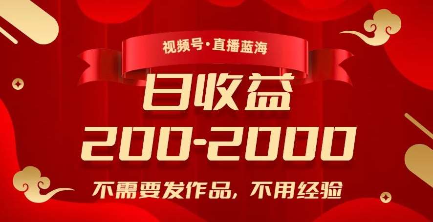 视频号直播蓝海，不需要发作品，不用经验，日入200-2000+【揭秘】副业基地_极客搞钱_中创网_福缘网_冒泡网_资源整合平台副业基地