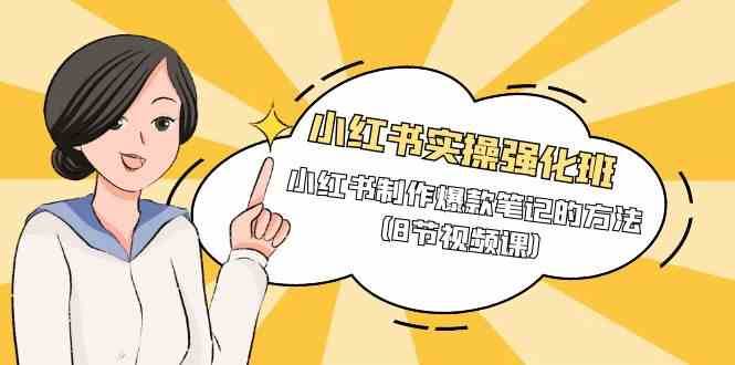 小红书实操强化班，小红书制作爆款笔记的方法（8节视频课）副业基地_极客搞钱_中创网_福缘网_冒泡网_资源整合平台副业基地