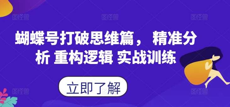 蝴蝶号打破思维篇， 精准分析 重构逻辑 实战训练副业基地_极客搞钱_中创网_福缘网_冒泡网_资源整合平台副业基地
