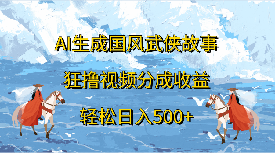 图片[1]副业基地_极客搞钱_中创网_福缘网_冒泡网_资源整合平台AI生成国风武侠故事，狂撸视频分成收益，轻松日入500+副业基地_极客搞钱_中创网_福缘网_冒泡网_资源整合平台副业基地