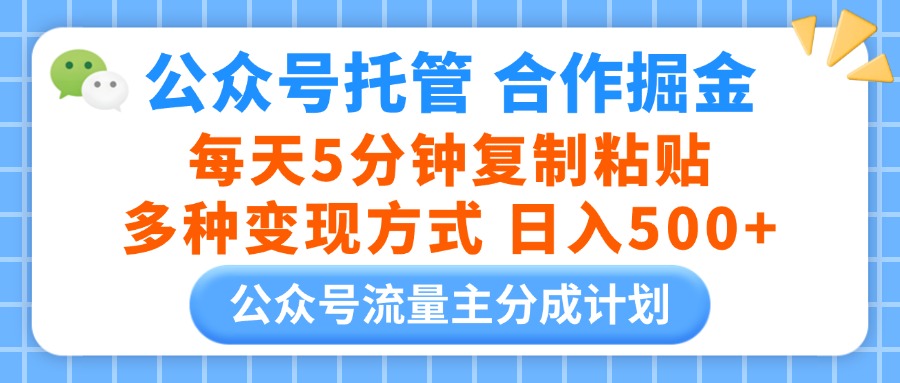 公众号托管合作掘金，每天5分钟复制粘贴，多种变现方式，日入500+副业基地_极客搞钱_中创网_福缘网_冒泡网_资源整合平台副业基地