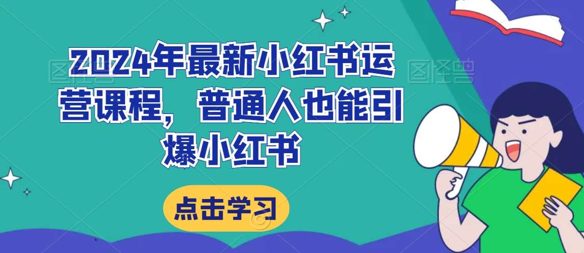 2024年最新小红书运营课程，普通人也能引爆小红书副业基地_极客搞钱_中创网_福缘网_冒泡网_资源整合平台副业基地