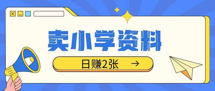 卖小学资料冷门项目，操作简单每天坚持执行就会有收益，轻松日入两张【揭秘】副业基地_极客搞钱_中创网_福缘网_冒泡网_资源整合平台副业基地