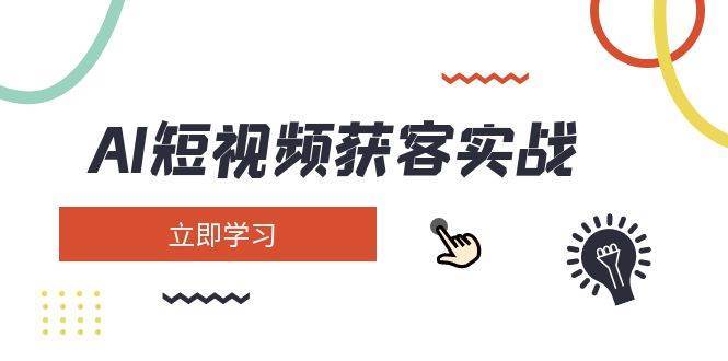 AI短视频获客实战：涵盖矩阵营销、搭建、定位、素材拍摄、起号、变现等副业基地_极客搞钱_中创网_福缘网_冒泡网_资源整合平台副业基地