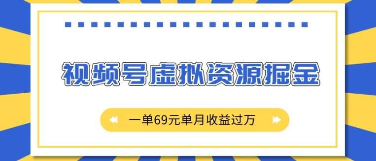 外面收费2980的项目，视频号虚拟资源掘金，一单69元单月收益过W【揭秘】副业基地_极客搞钱_中创网_福缘网_冒泡网_资源整合平台副业基地