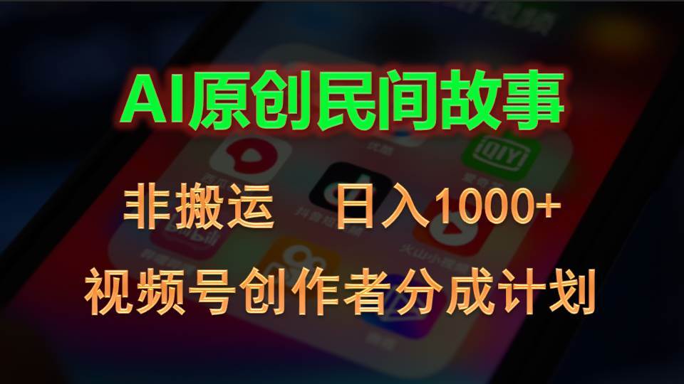 （10913期）2024视频号创作者分成计划，AI原创民间故事，非搬运，日入1000+副业基地_极客搞钱_中创网_福缘网_冒泡网_资源整合平台副业基地