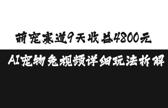 萌宠赛道9天收益4800元，AI宠物免视频详细玩法拆解副业基地_极客搞钱_中创网_福缘网_冒泡网_资源整合平台副业基地