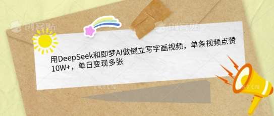 用DeepSeek和即梦AI做倒立写字画视频，单条视频点赞10W+，单日变现多张副业基地_极客搞钱_中创网_福缘网_冒泡网_资源整合平台副业基地