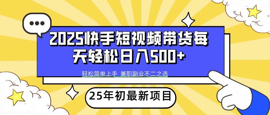 2025年初新项目快手短视频带货轻松日入500+副业基地_极客搞钱_中创网_福缘网_冒泡网_资源整合平台副业基地