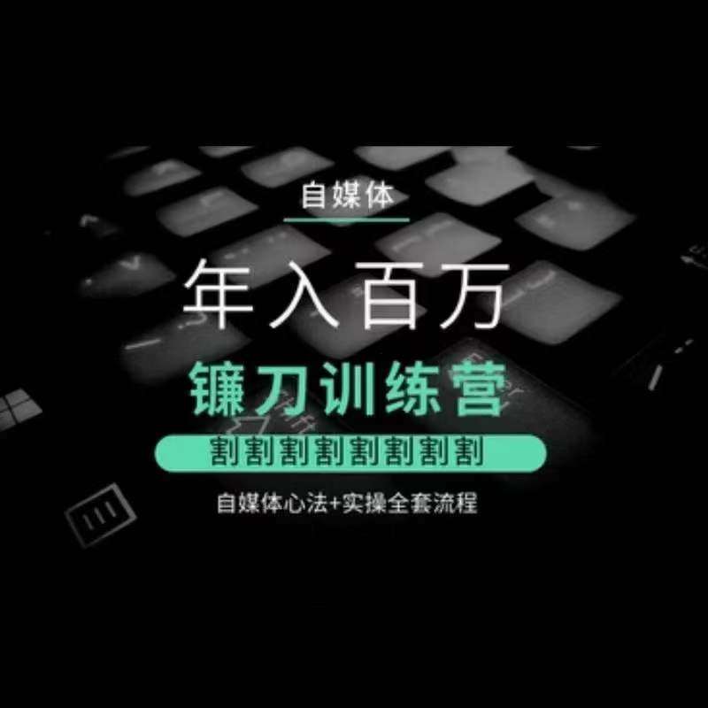 自媒体年入百万镰刀训练营，割割割割割割割割，自媒体心法+实操全套流程副业基地_极客搞钱_中创网_福缘网_冒泡网_资源整合平台副业基地