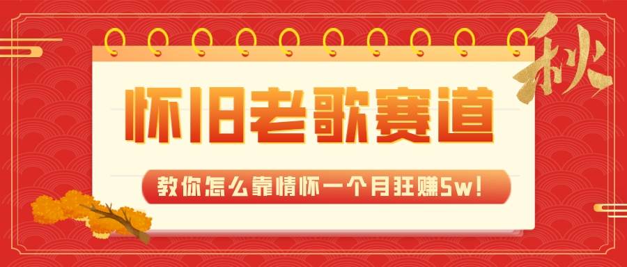 （7645期）全新蓝海，怀旧老歌赛道，教你怎么靠情怀一个月狂赚5w！副业基地_极客搞钱_中创网_福缘网_冒泡网_资源整合平台副业基地