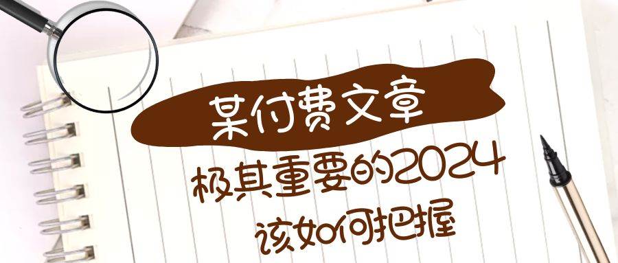 （8367期）极其重要的2024该如何把握？【某公众号付费文章】副业基地_极客搞钱_中创网_福缘网_冒泡网_资源整合平台副业基地