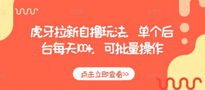 虎牙拉新自撸玩法，单个后台每天100+，可批量操作副业基地_极客搞钱_中创网_福缘网_冒泡网_资源整合平台副业基地