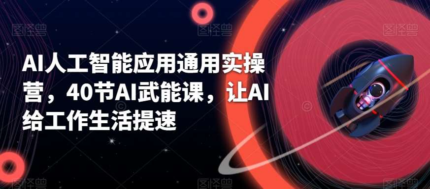 AI人工智能应用通用实操营，40节AI武能课，让AI给工作生活提速副业基地_极客搞钱_中创网_福缘网_冒泡网_资源整合平台副业基地
