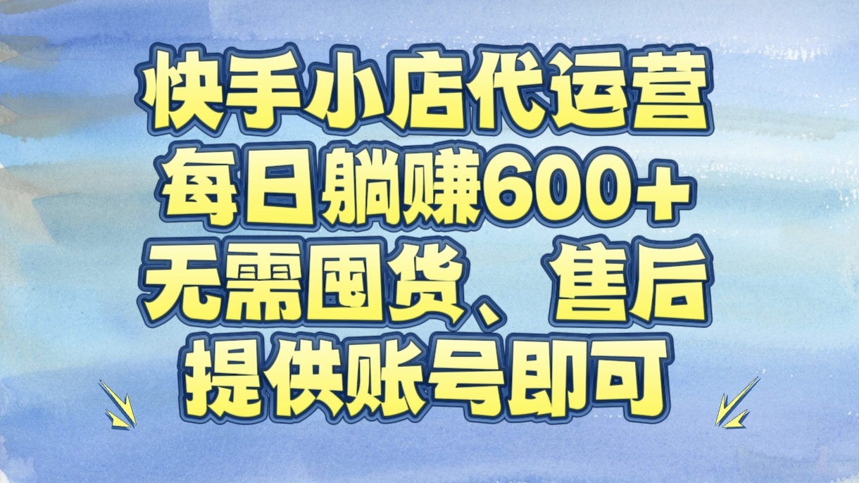 快手小店代运营，每日躺赚600+，无需囤货、售后，提供账号即可副业基地_极客搞钱_中创网_福缘网_冒泡网_资源整合平台副业基地