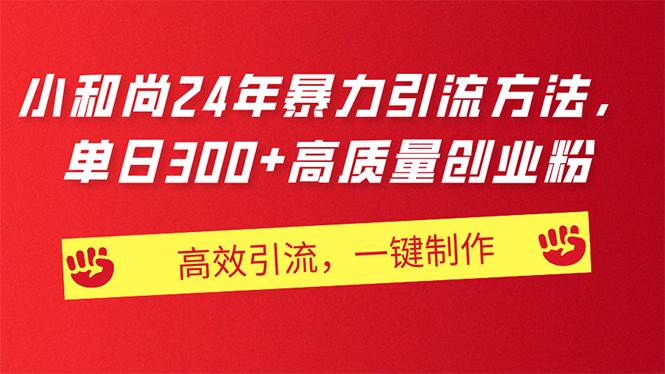 （11247期）AI小和尚24年暴力引流方法，单日300+高质量创业粉，高效引流，一键制作副业基地_极客搞钱_中创网_福缘网_冒泡网_资源整合平台副业基地