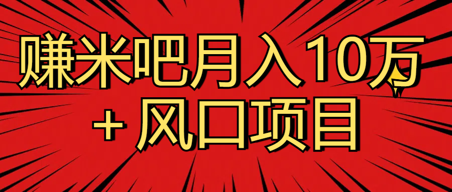 月入10万＋赚米吧项目库风口项目知识付费，附赠引流教程，引爆你的流量副业基地_极客搞钱_中创网_福缘网_冒泡网_资源整合平台副业基地