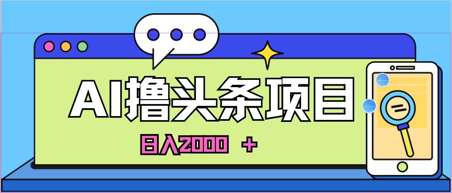 （10273期）蓝海项目，AI撸头条，当天起号，第二天见收益，小白可做，日入2000＋的…副业基地_极客搞钱_中创网_福缘网_冒泡网_资源整合平台副业基地
