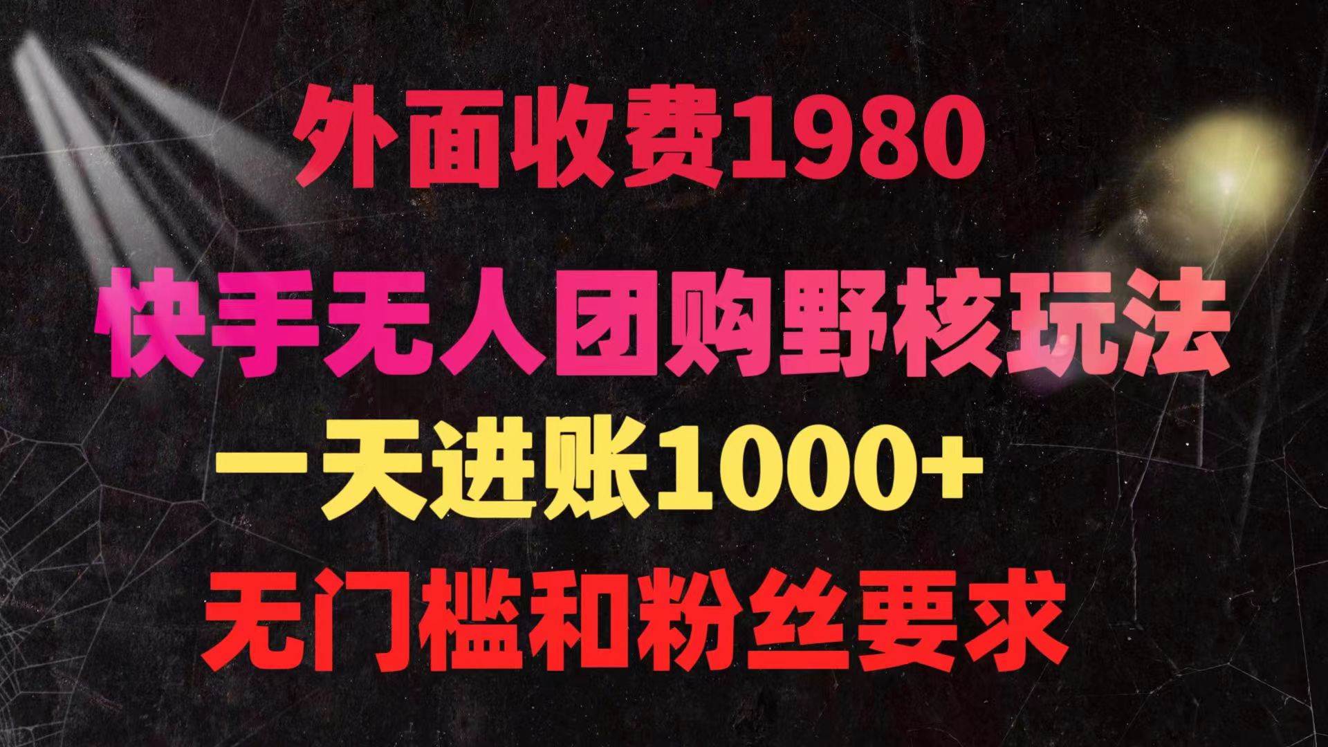 （9638期）快手无人团购带货野核玩法，一天4位数 无任何门槛副业基地_极客搞钱_中创网_福缘网_冒泡网_资源整合平台副业基地