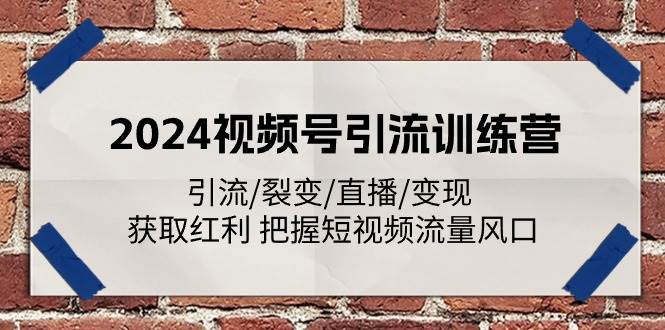 （11337期）2024视频号引流训练营：引流/裂变/直播/变现 获取红利 把握短视频流量风口副业基地_极客搞钱_中创网_福缘网_冒泡网_资源整合平台副业基地