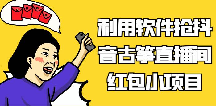 利用软件抢抖音古筝直播间红包小项目，信息差蓝海赛道轻松日入100+副业基地_极客搞钱_中创网_福缘网_冒泡网_资源整合平台副业基地