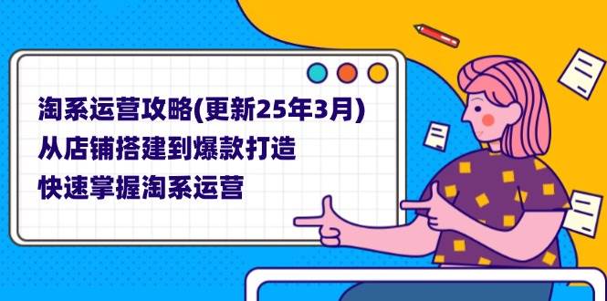 （14190期）淘系运营攻略(更新25年3月) 从店铺搭建到爆款打造，快速掌握淘系运营副业基地_极客搞钱_中创网_福缘网_冒泡网_资源整合平台副业基地