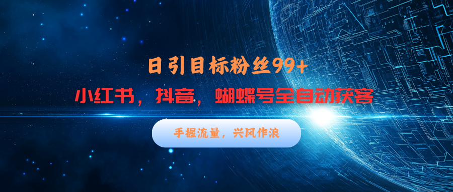 小红书，抖音，蝴蝶号三大平台全自动精准引流获客，每天吸引目标客户99+副业基地_极客搞钱_中创网_福缘网_冒泡网_资源整合平台副业基地