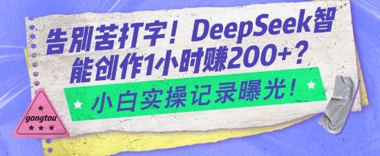 告别苦打字！DeepSeek智能创作1小时入2张？小白实操记录曝光副业基地_极客搞钱_中创网_福缘网_冒泡网_资源整合平台副业基地