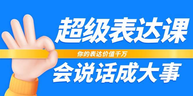 超级表达课，你的表达价值千万，会说话成大事（17节课）副业基地_极客搞钱_中创网_福缘网_冒泡网_资源整合平台副业基地