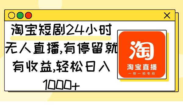 （9130期）淘宝短剧24小时无人直播，有停留就有收益,轻松日入1000+副业基地_极客搞钱_中创网_福缘网_冒泡网_资源整合平台副业基地