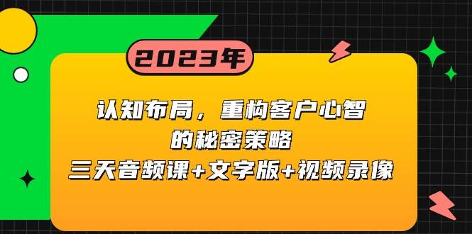 认知布局，重构客户心智的秘密策略，三天音频课+文字版+视频录像副业基地_极客搞钱_中创网_福缘网_冒泡网_资源整合平台副业基地