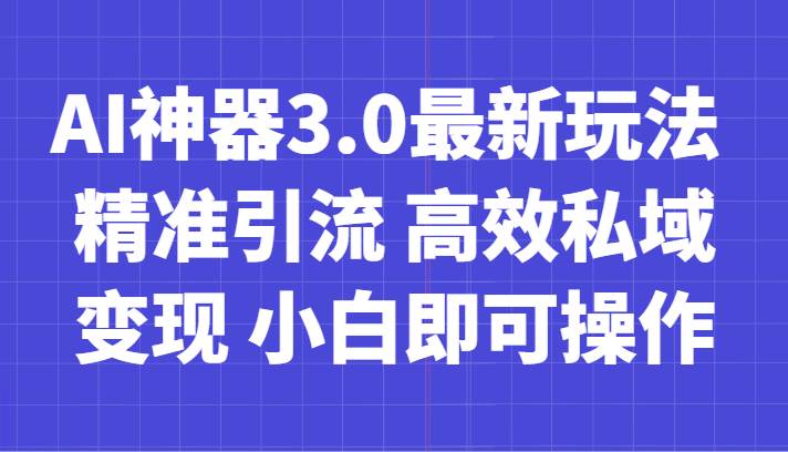 AI神器3.0最新玩法 精准引流 高效私域变现 小白即可操作 轻松日入700+副业基地_极客搞钱_中创网_福缘网_冒泡网_资源整合平台副业基地