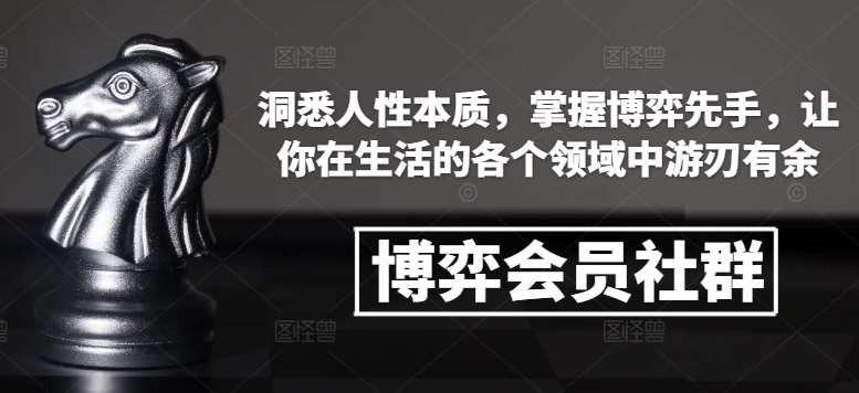博弈会员社群，洞悉人性本质，掌握博弈先手，让你在生活的各个领域中游刃有余副业基地_极客搞钱_中创网_福缘网_冒泡网_资源整合平台副业基地