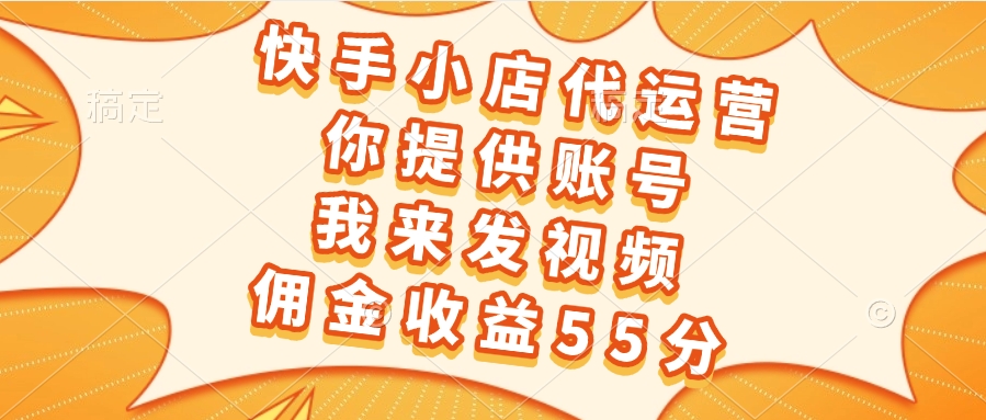 快手小店代运营，你提供账号，我来发视频，佣金收益55分副业基地_极客搞钱_中创网_福缘网_冒泡网_资源整合平台副业基地