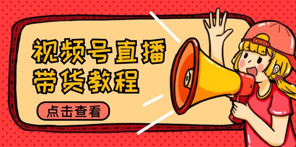 视频号直播带货教程：选品思路与话术拆解/掌握多种带货套路/提升直播效果副业基地_极客搞钱_中创网_福缘网_冒泡网_资源整合平台副业基地