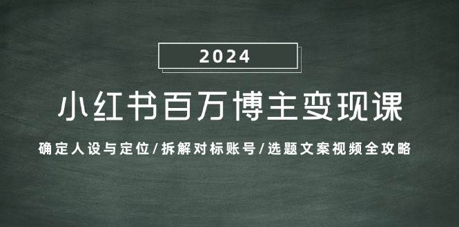 小红书百万博主变现课：确定人设与定位/拆解对标账号/选题文案视频全攻略副业基地_极客搞钱_中创网_福缘网_冒泡网_资源整合平台副业基地