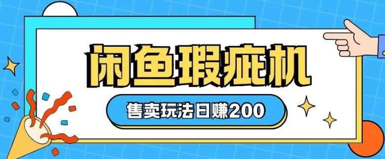 咸鱼瑕疵机售卖玩法0基础也能上手，日入2张副业基地_极客搞钱_中创网_福缘网_冒泡网_资源整合平台副业基地