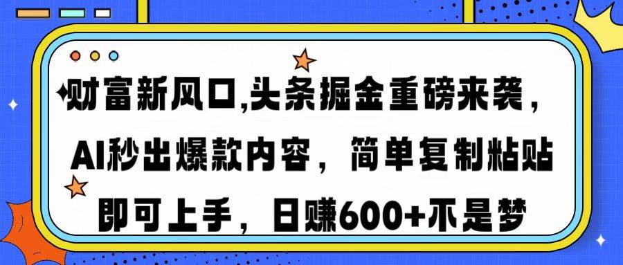 （14434期）财富新风口,头条掘金重磅来袭AI秒出爆款内容简单复制粘贴即可上手，日…副业基地_极客搞钱_中创网_福缘网_冒泡网_资源整合平台副业基地