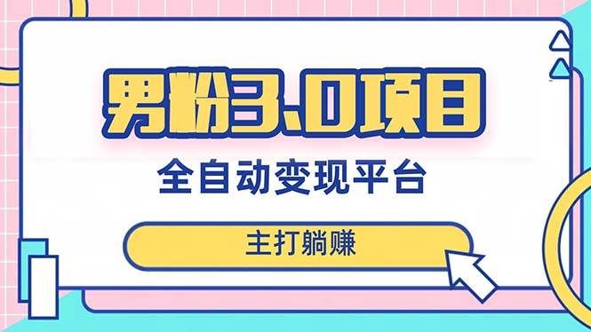 （8142期）男粉3.0项目，日入1000+！全自动获客渠道，当天见效，新手小白也能简单操作副业基地_极客搞钱_中创网_福缘网_冒泡网_资源整合平台副业基地