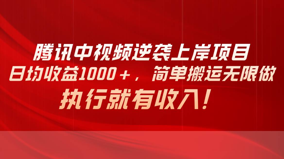 （10518期）腾讯中视频项目，日均收益1000+，简单搬运无限做，执行就有收入副业基地_极客搞钱_中创网_福缘网_冒泡网_资源整合平台副业基地